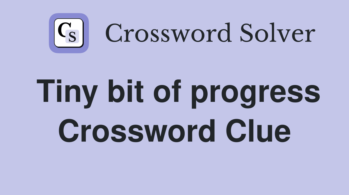 Tiny bit of progress Crossword Clue