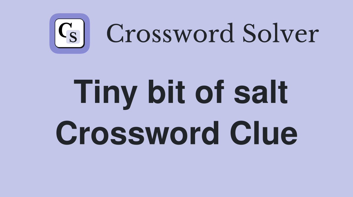 Tiny bit of salt Crossword Clue
