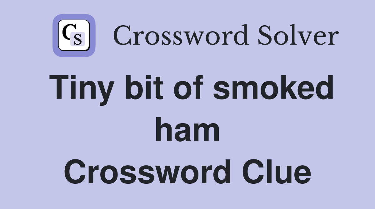 Tiny bit of smoked ham Crossword Clue