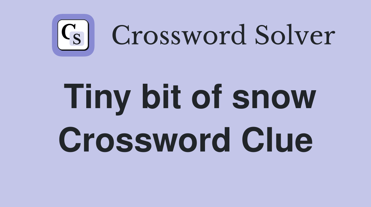Tiny bit of snow Crossword Clue