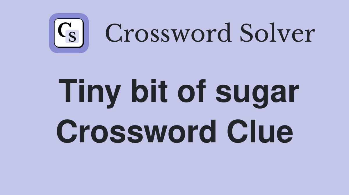 Tiny bit of sugar Crossword Clue