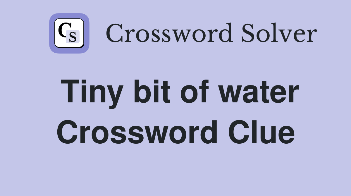Tiny bit of water Crossword Clue
