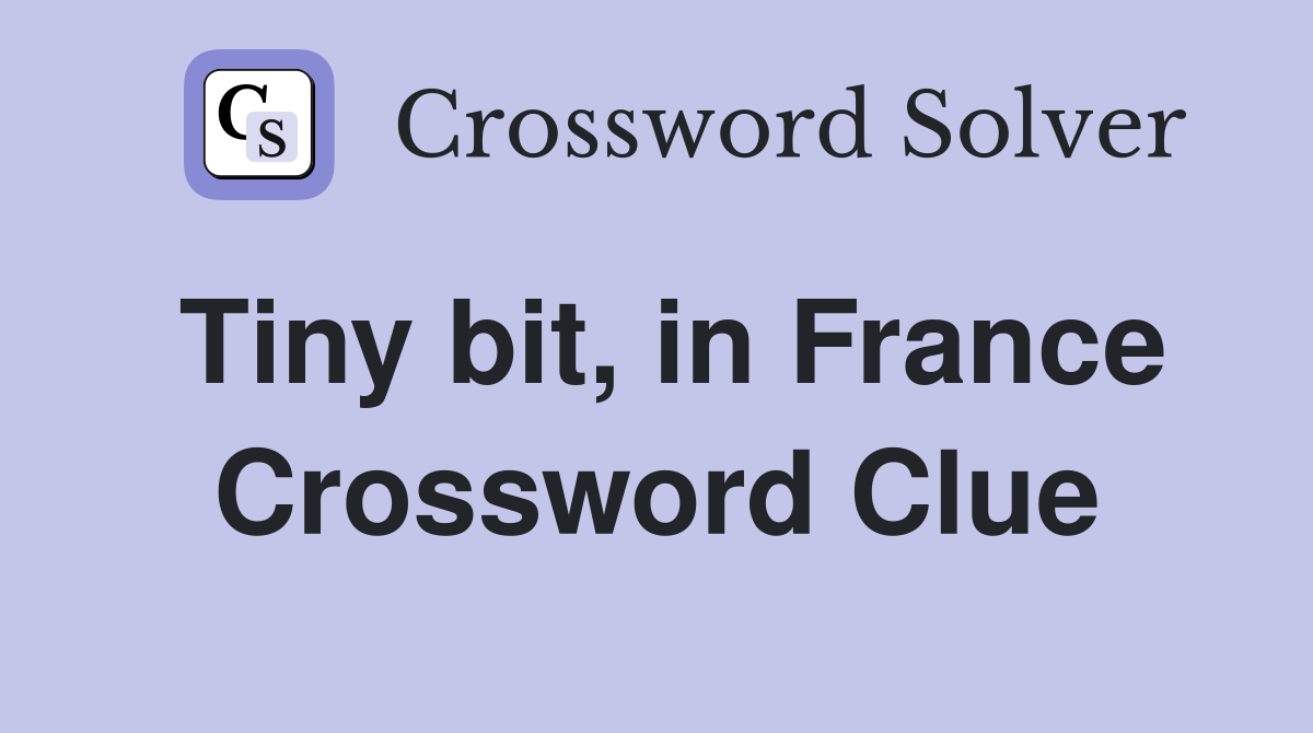 Tiny bit, in France Crossword Clue