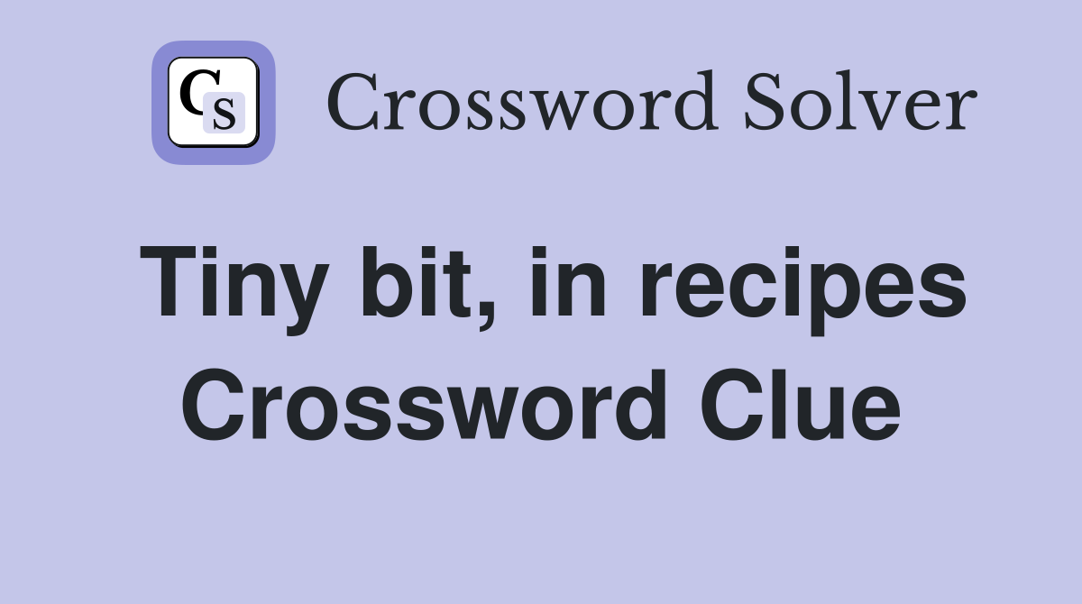 Tiny bit, in recipes Crossword Clue