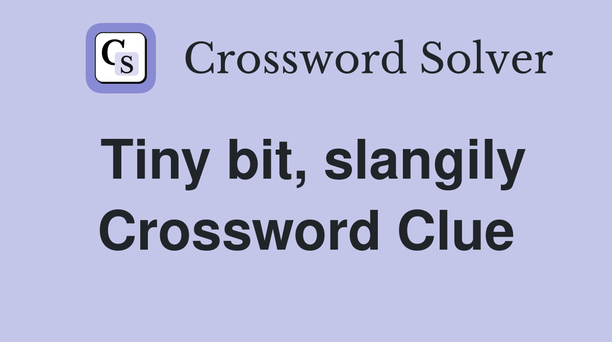 Tiny bit, slangily Crossword Clue