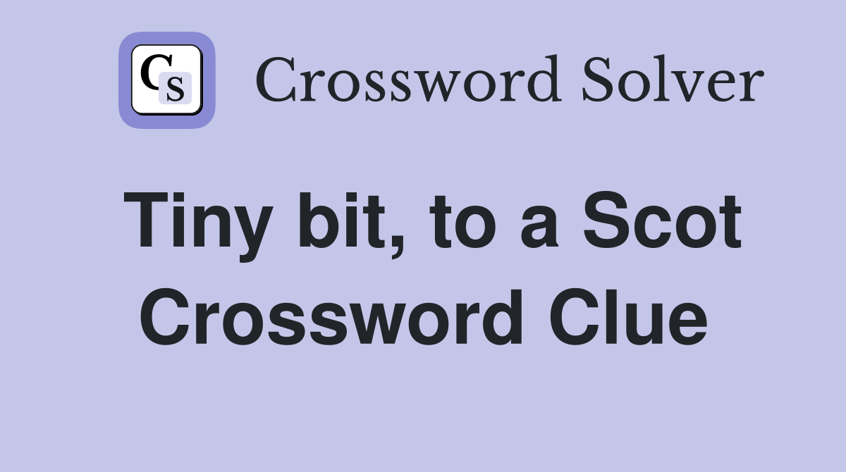 Tiny bit, to a Scot Crossword Clue
