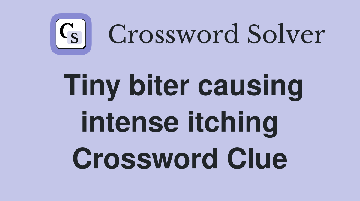 Tiny biter causing intense itching Crossword Clue