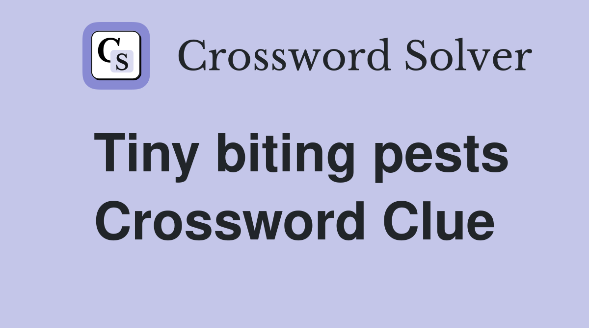 Tiny biting pests Crossword Clue