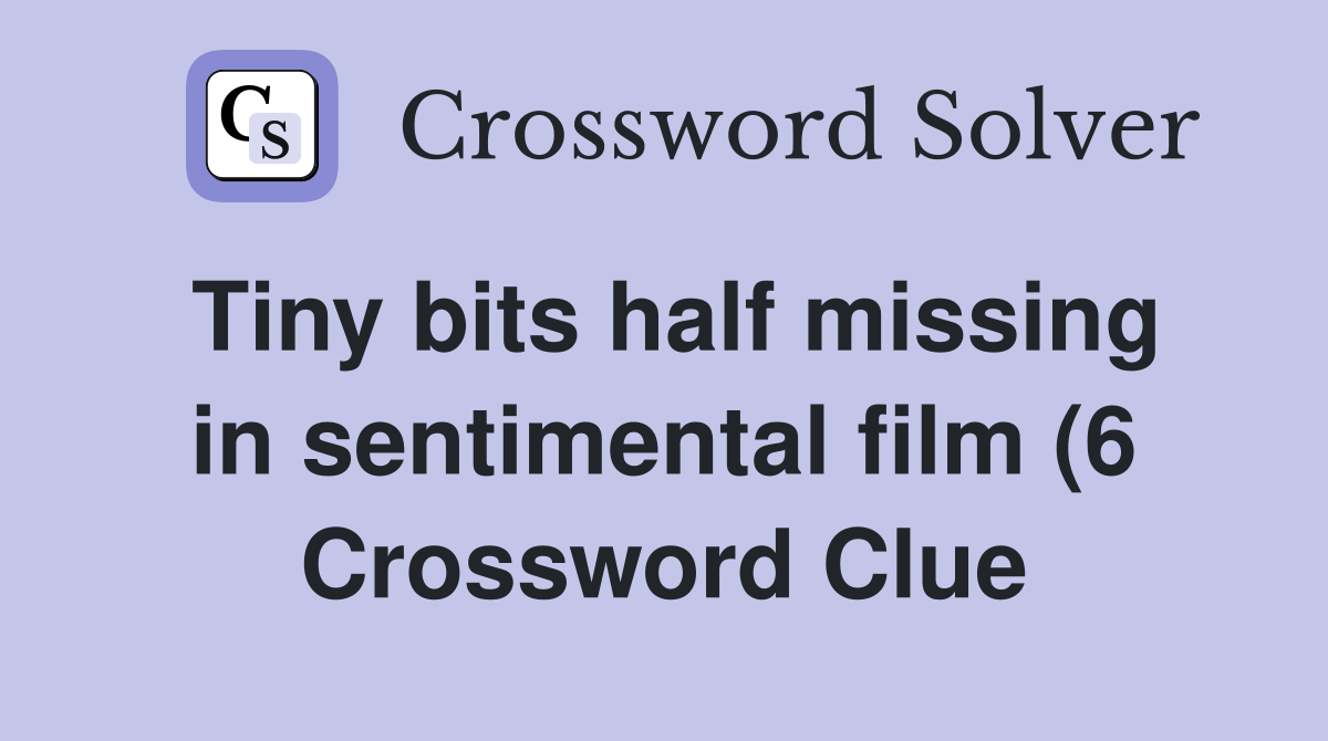 Tiny bits half missing in sentimental film (6) Crossword Clue Answers Tiny bits half missing in sentimental film (6) Crossword Clue Answers