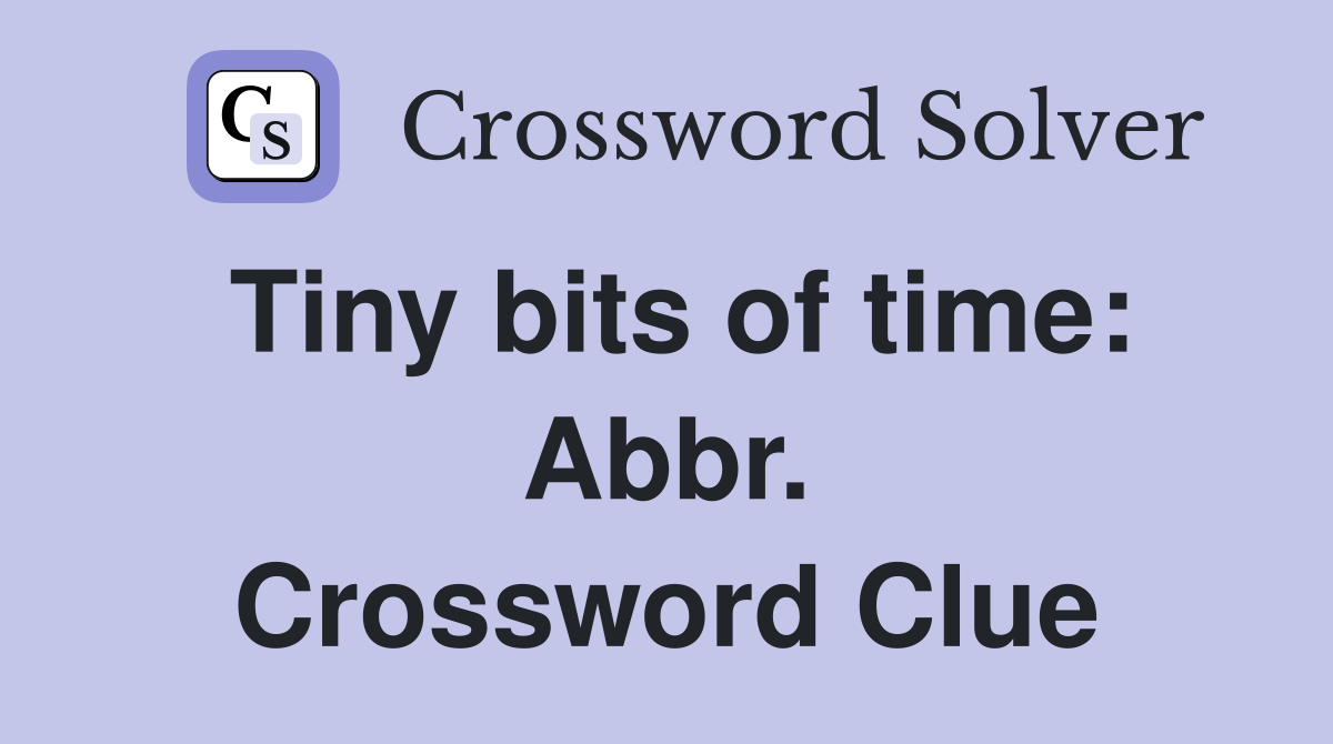 Tiny bits of time: Abbr. Crossword Clue