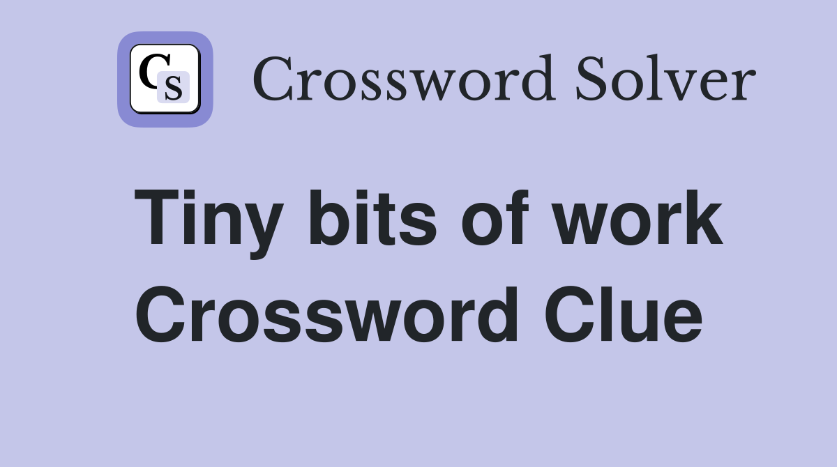 Tiny bits of work Crossword Clue