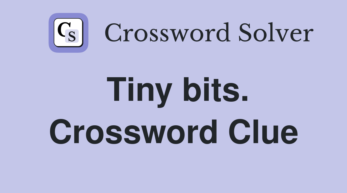 Tiny bits. Crossword Clue