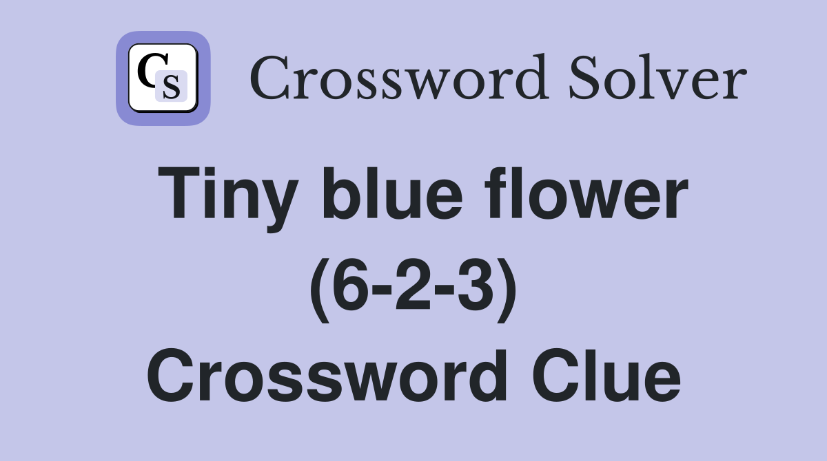 Tiny blue flower (6-2-3) Crossword Clue