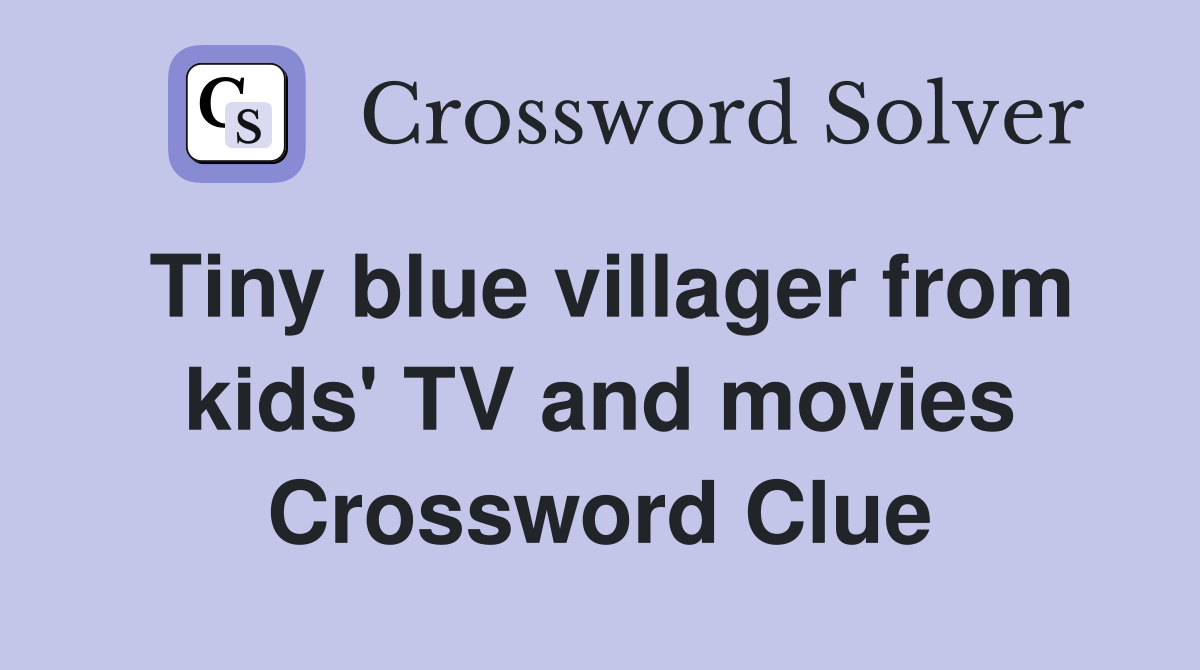 Tiny blue villager from kids' TV and movies Crossword Clue