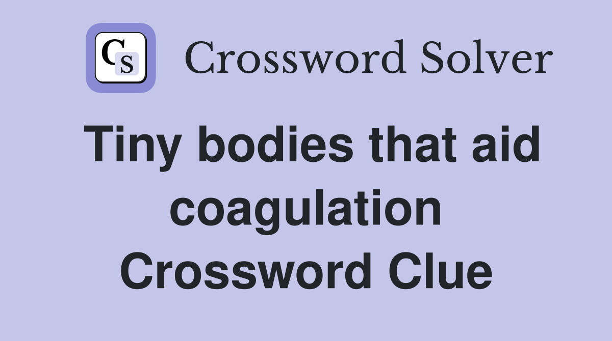 Tiny bodies that aid coagulation Crossword Clue