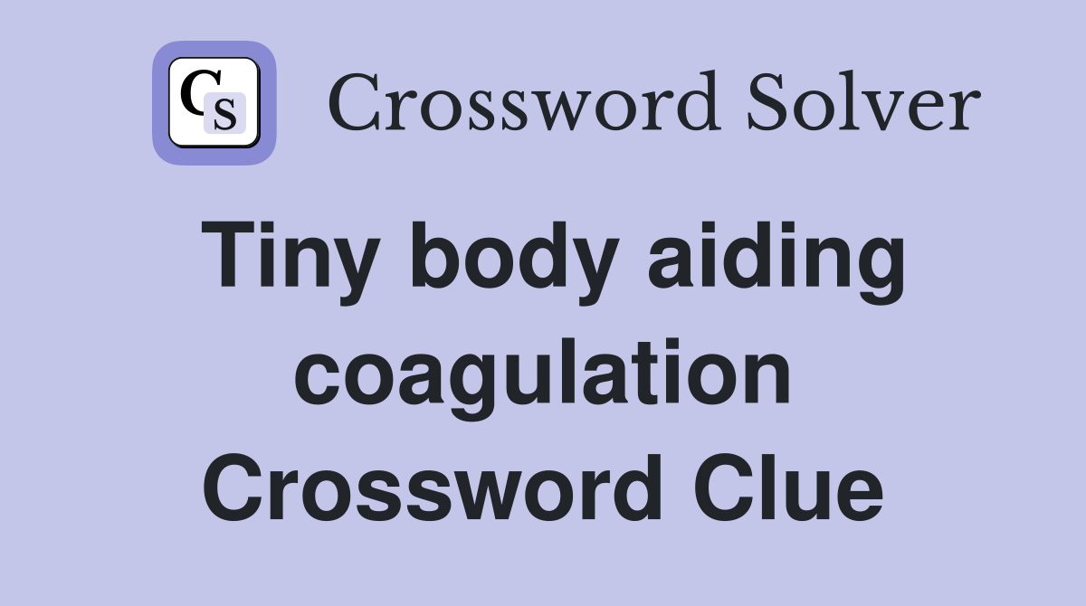 Tiny body aiding coagulation Crossword Clue