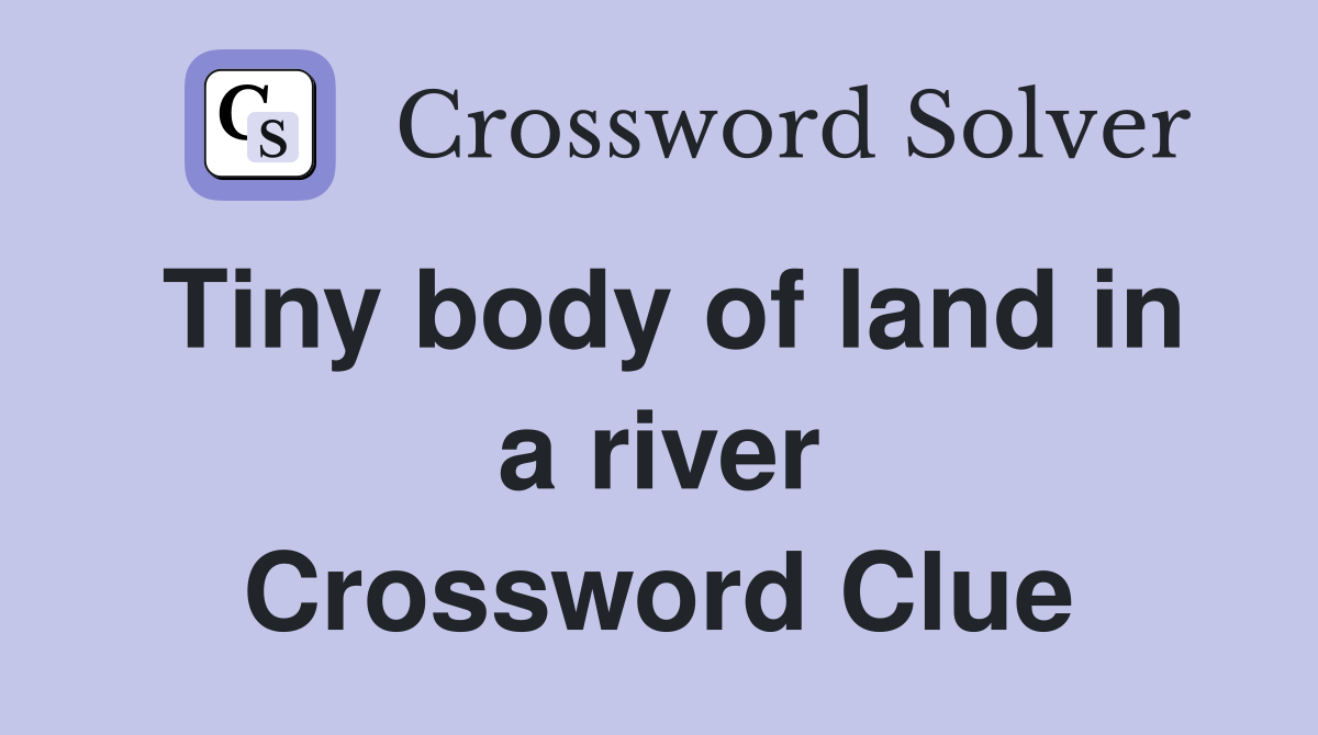 Tiny body of land in a river Crossword Clue