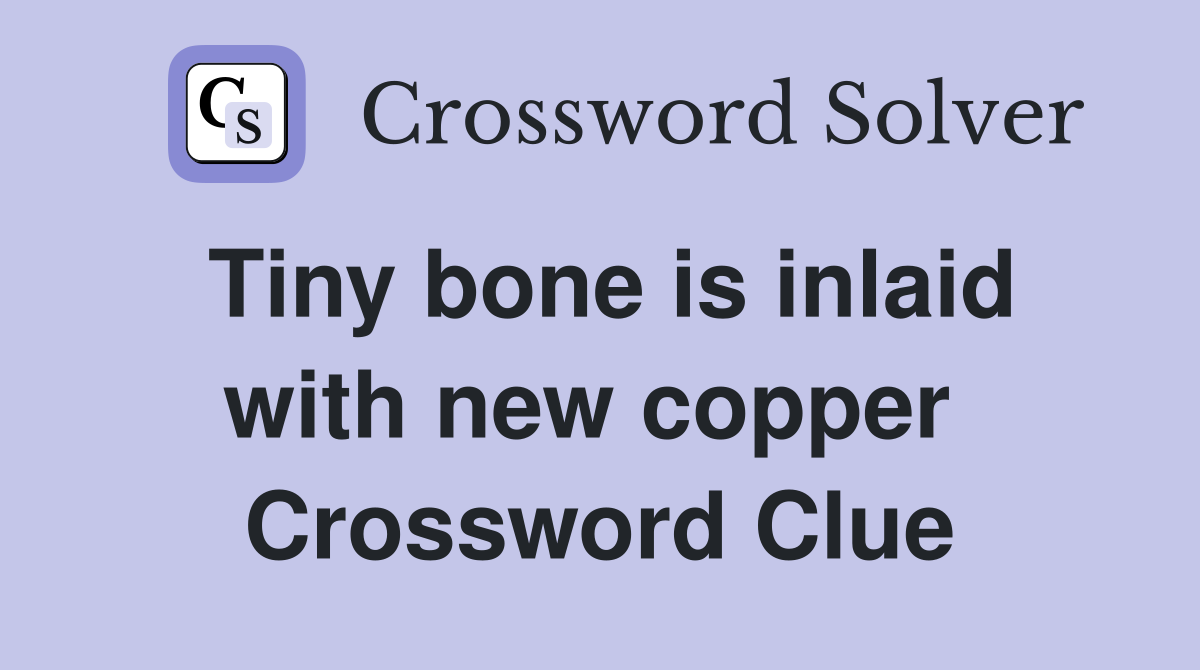 Tiny bone is inlaid with new copper  Crossword Clue