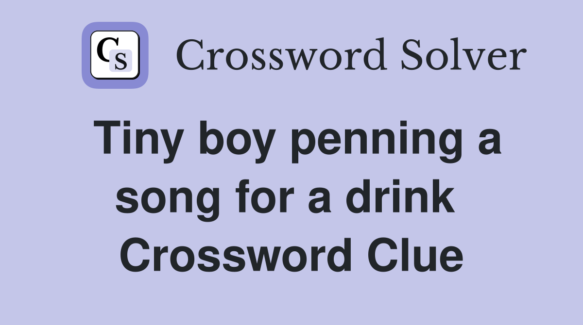 Tiny boy penning a song for a drink  Crossword Clue