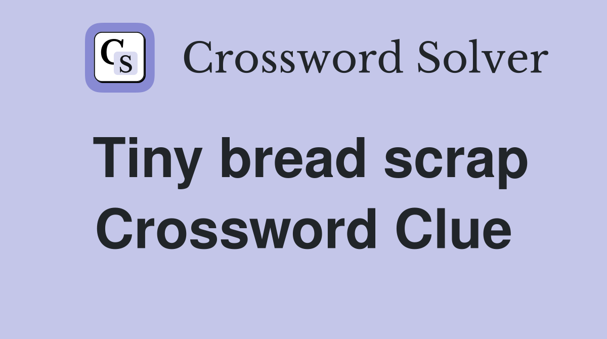 Tiny bread scrap Crossword Clue