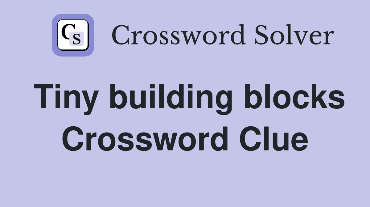 Tiny building blocks Crossword Clue