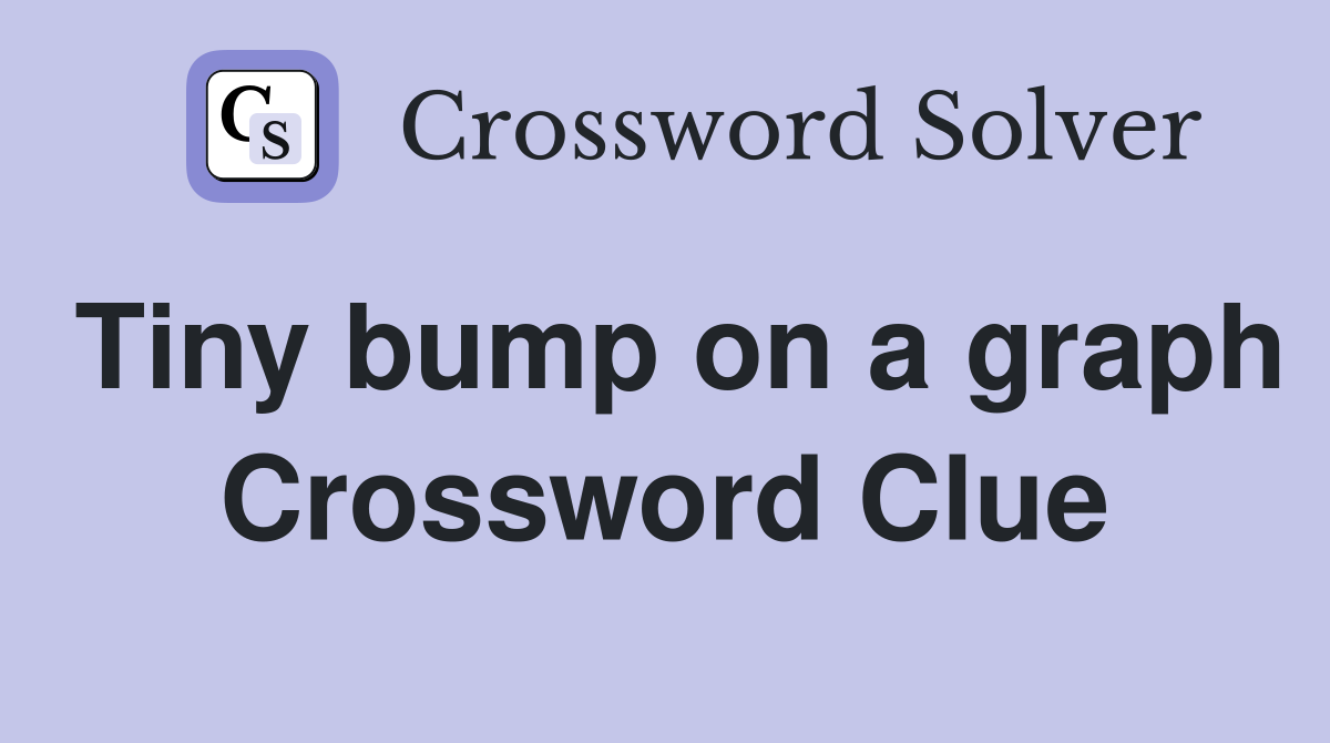 Tiny bump on a graph Crossword Clue