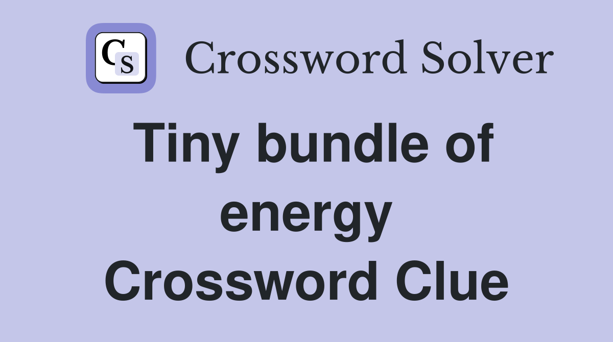 Tiny bundle of energy Crossword Clue
