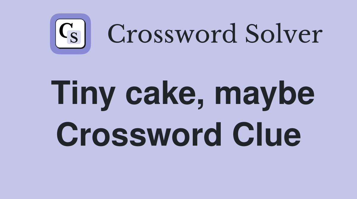 Tiny cake, maybe Crossword Clue