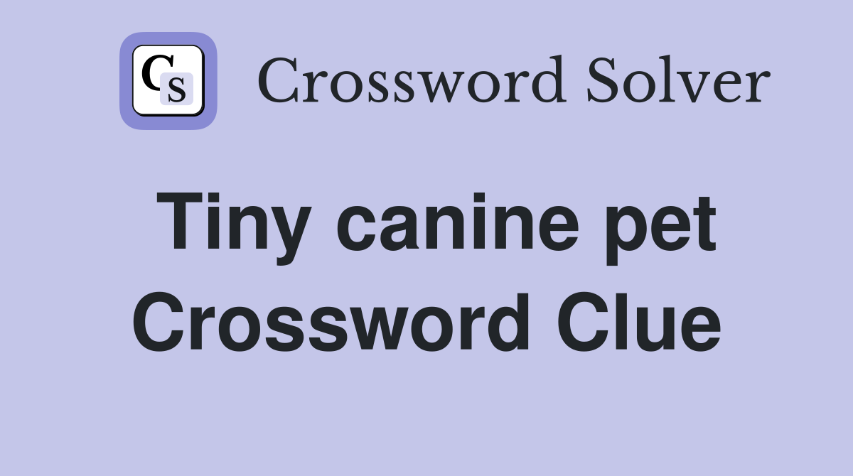 Tiny canine pet Crossword Clue