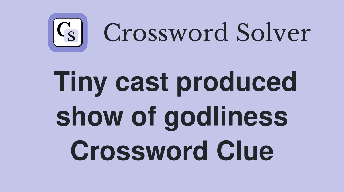 Tiny cast produced show of godliness Crossword Clue