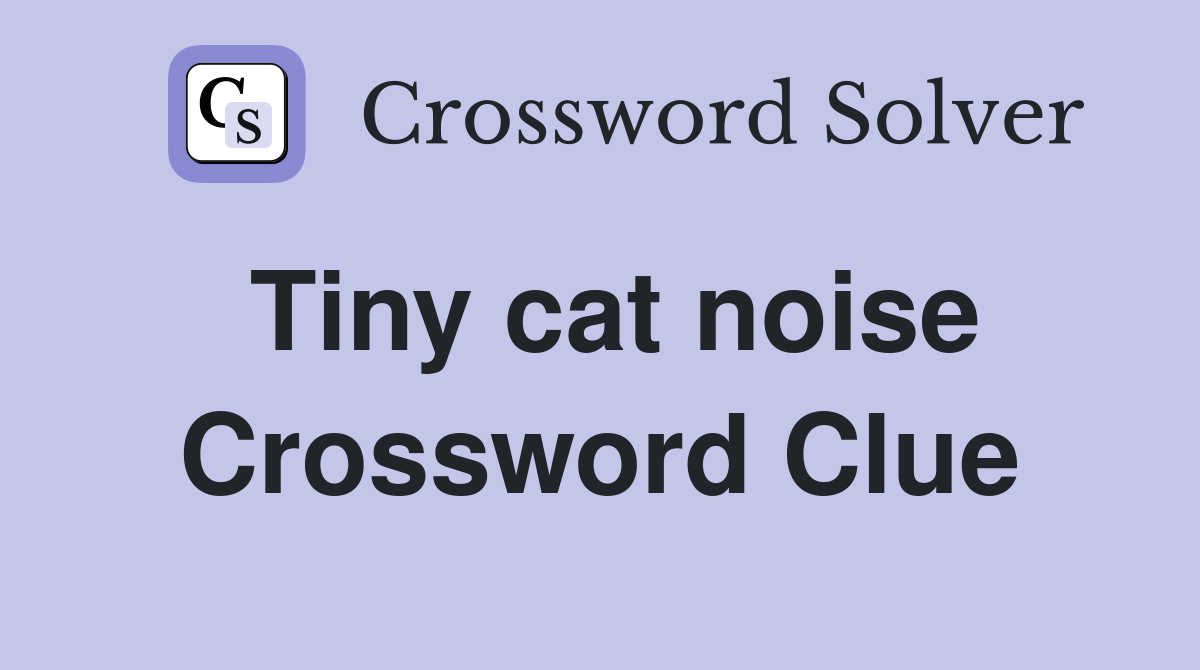 Tiny cat noise Crossword Clue