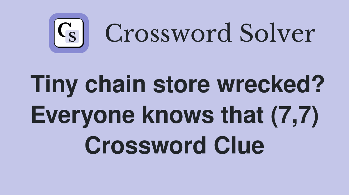 Tiny chain store wrecked? Everyone knows that (7,7) Crossword Clue