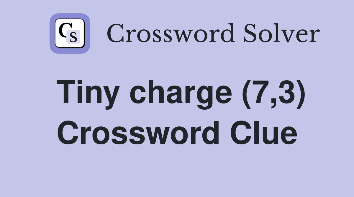 Tiny charge (7,3) Crossword Clue