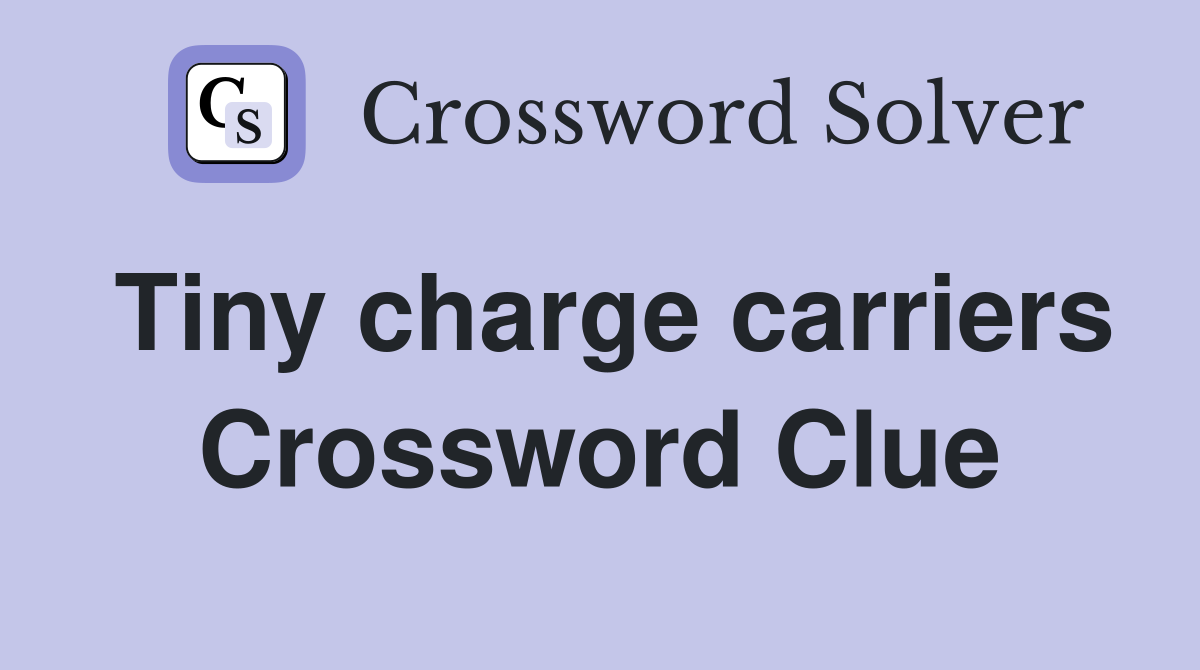 Tiny charge carriers Crossword Clue