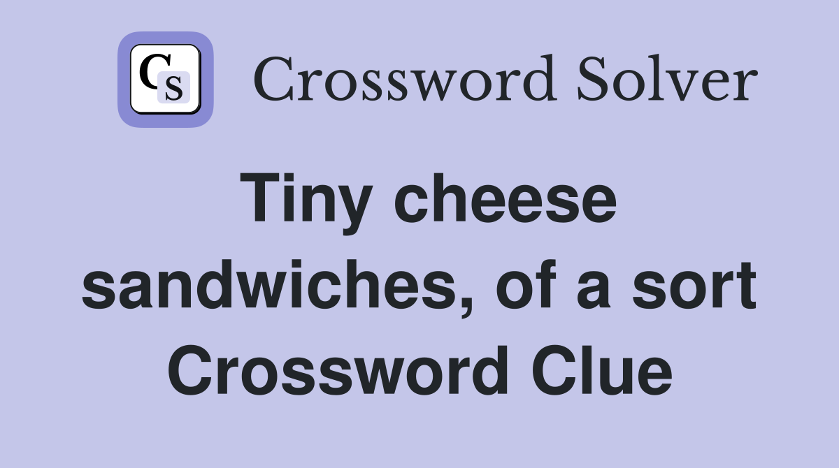 Tiny cheese sandwiches, of a sort Crossword Clue