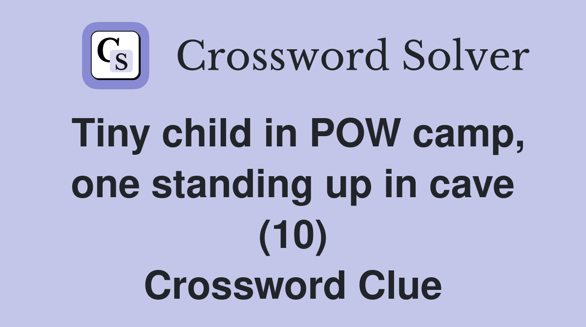 Tiny child in POW camp, one standing up in cave (10) Crossword Clue