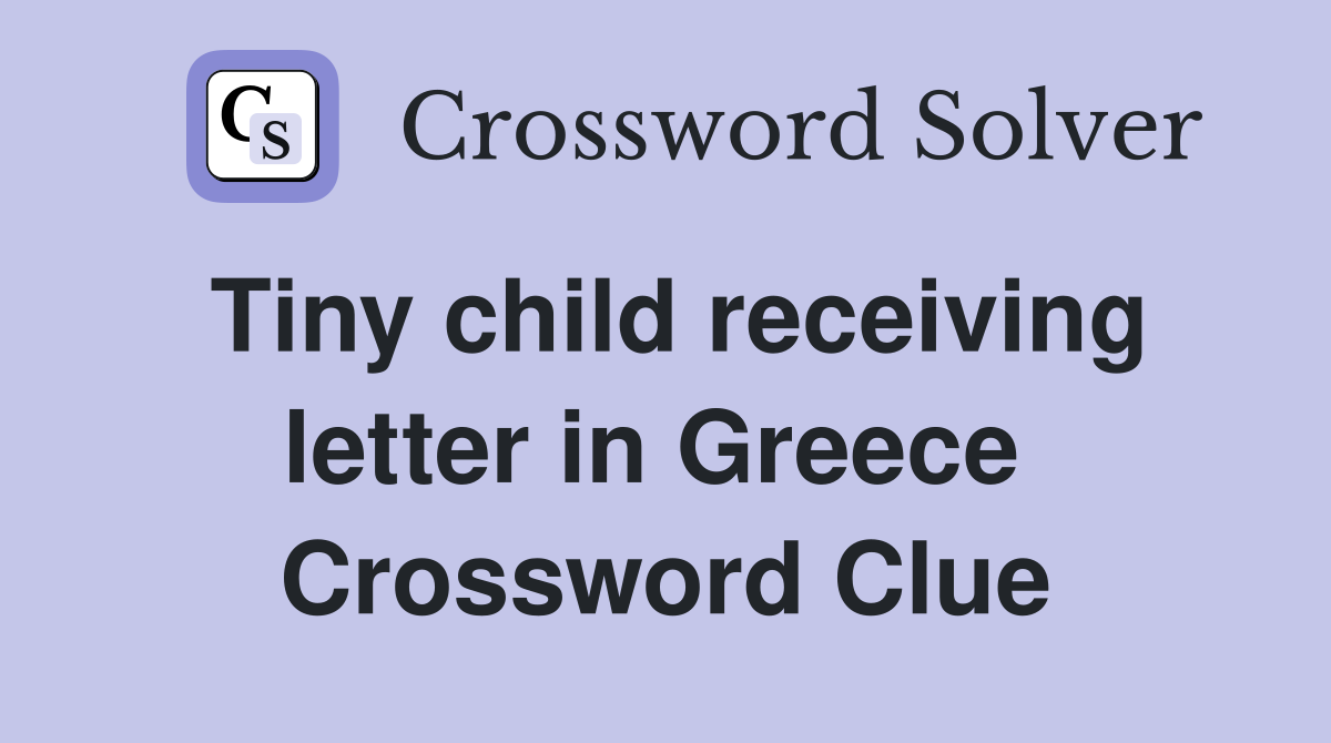 Tiny child receiving letter in Greece  Crossword Clue
