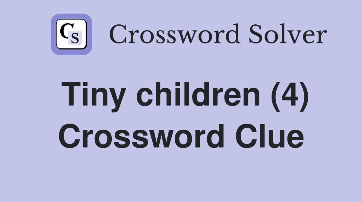 Tiny children (4) Crossword Clue