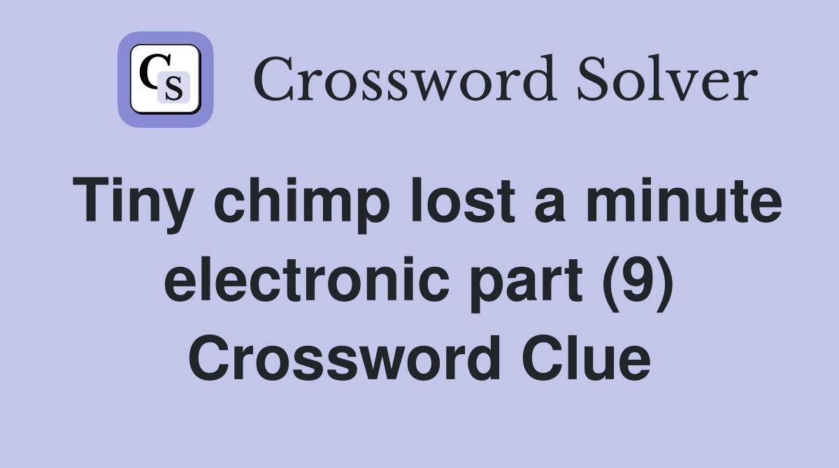 Tiny chimp lost a minute electronic part (9) Crossword Clue