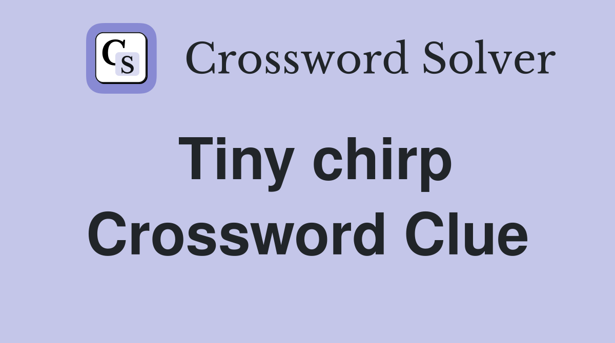 Tiny chirp Crossword Clue