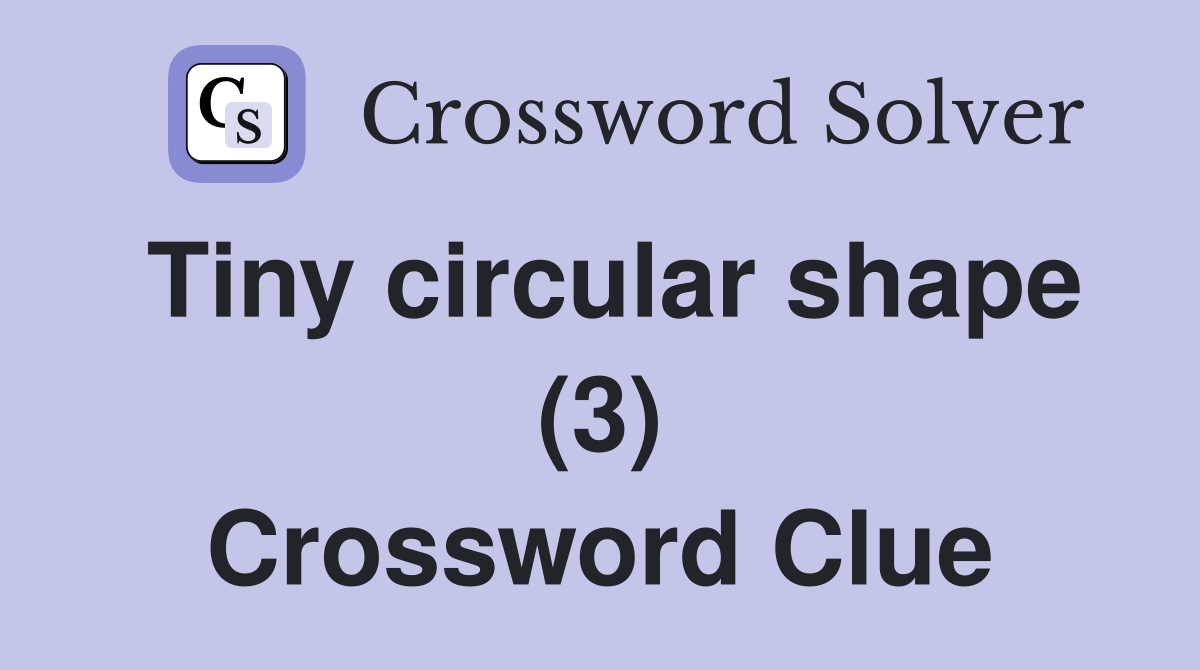 Tiny circular shape (3) Crossword Clue