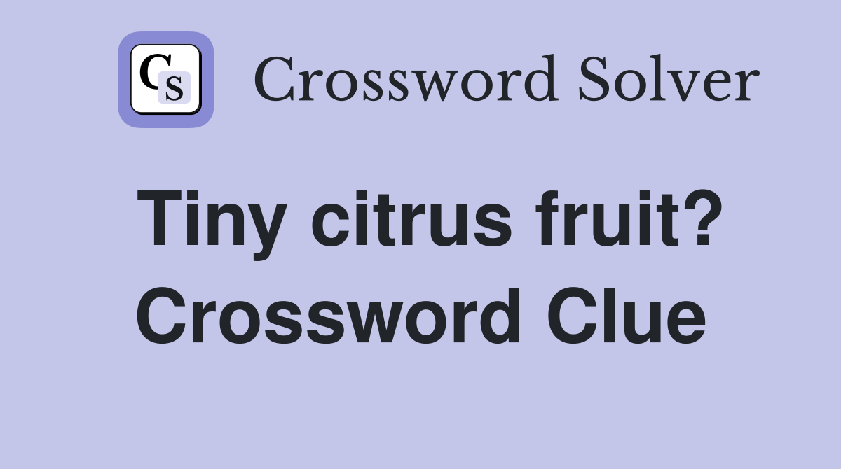 Tiny citrus fruit? Crossword Clue