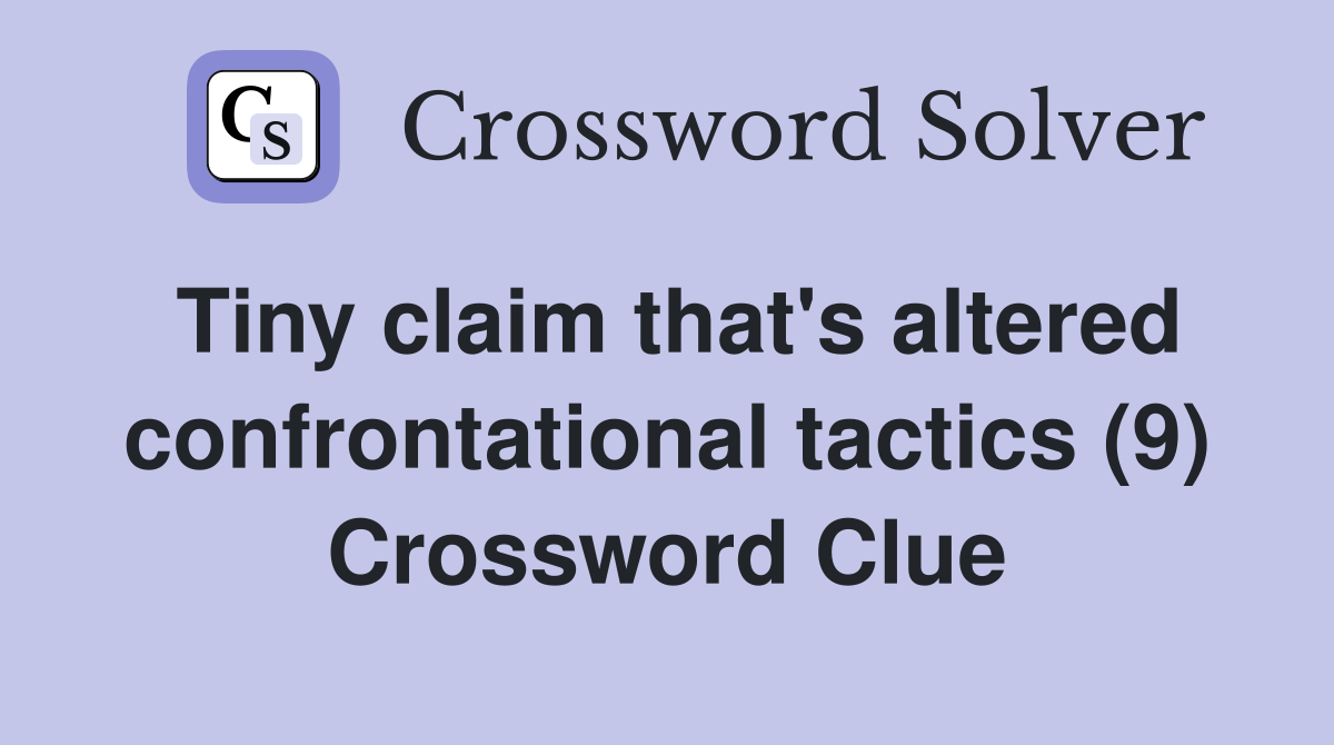 Tiny claim that's altered confrontational tactics (9) Crossword Clue