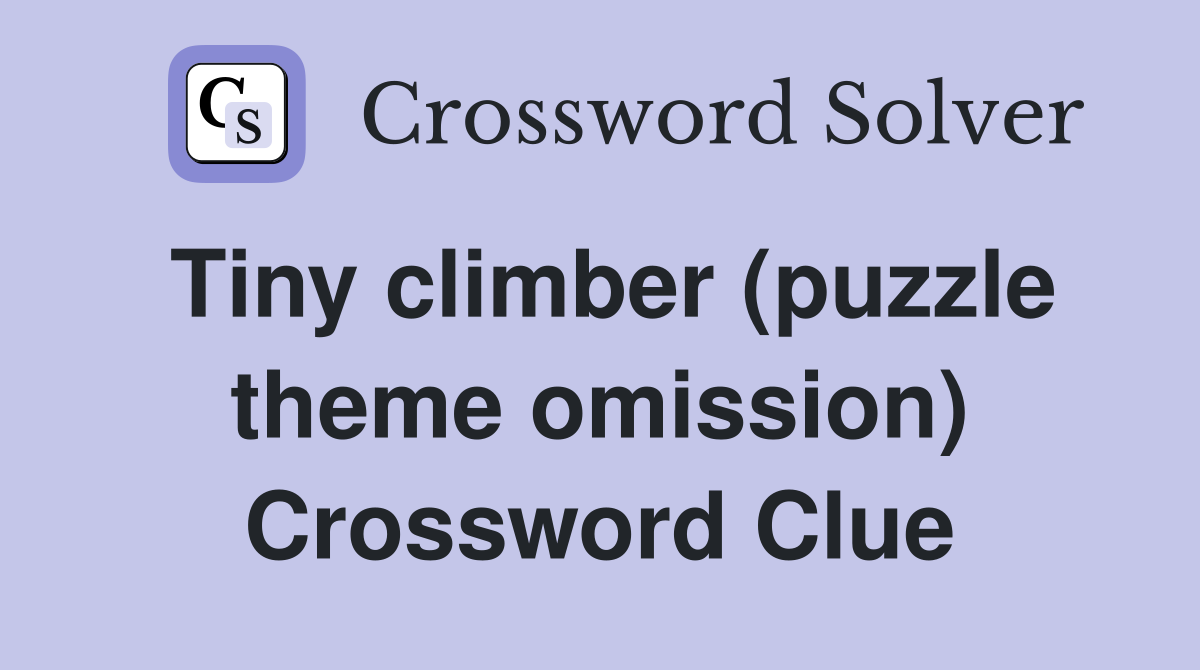 Tiny climber (puzzle theme omission) Crossword Clue