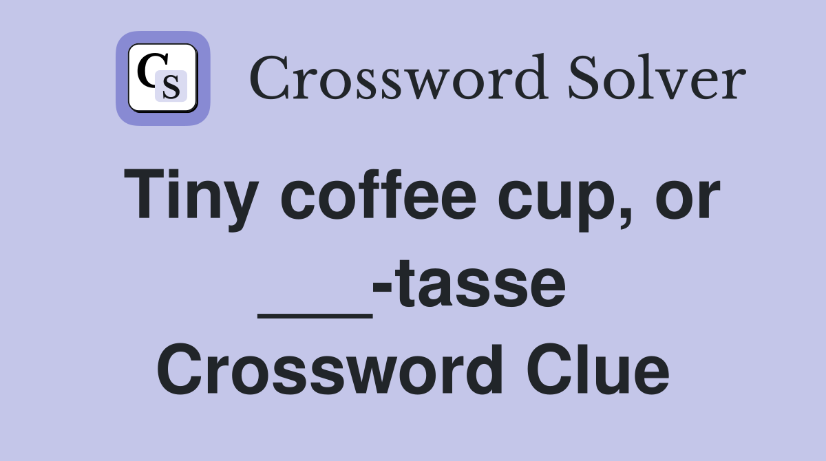 Tiny coffee cup, or ___-tasse Crossword Clue