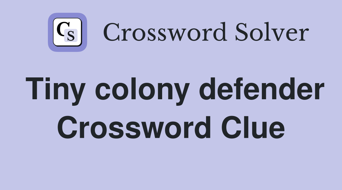 Tiny colony defender Crossword Clue