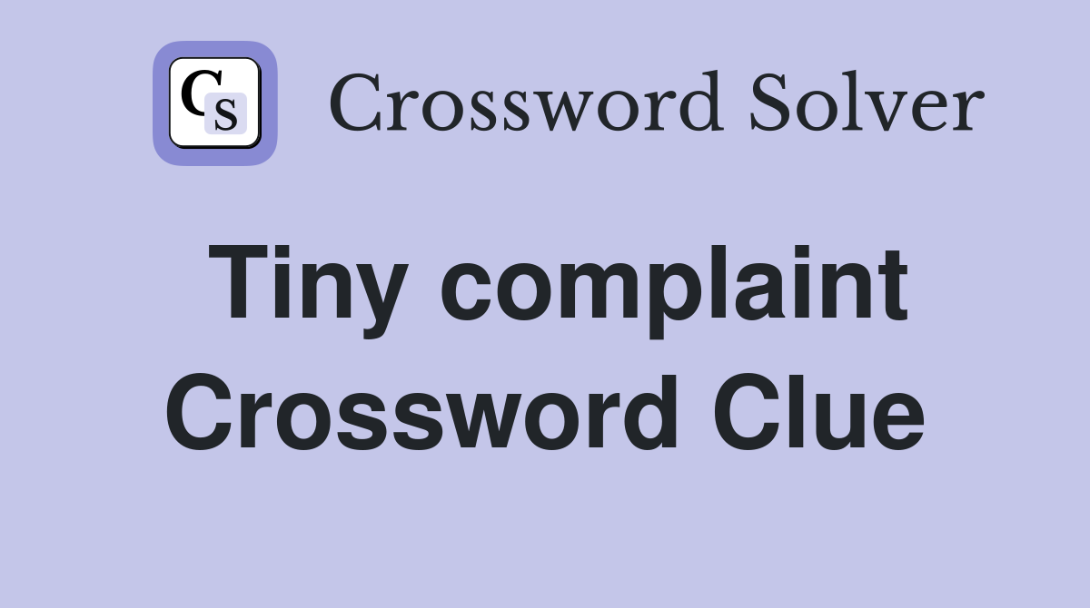 Tiny complaint Crossword Clue Answers Crossword Solver