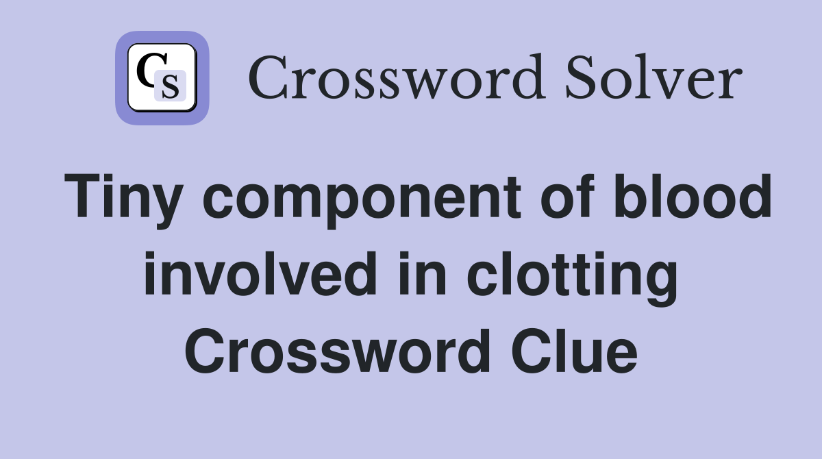 Tiny component of blood involved in clotting Crossword Clue