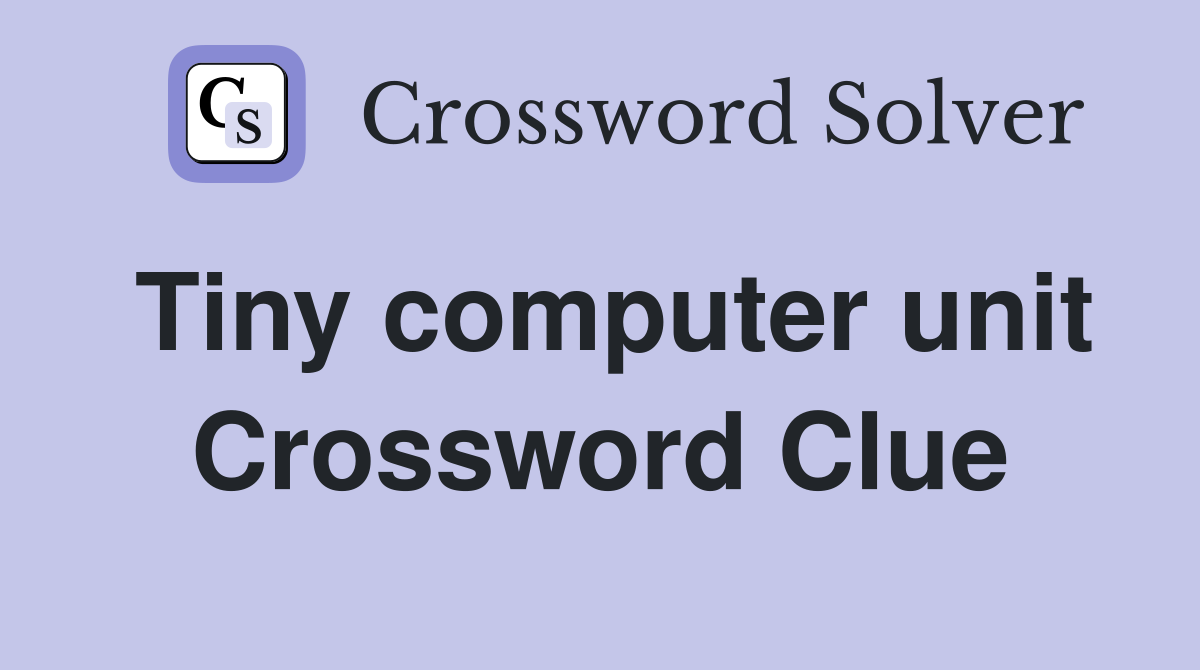 Tiny computer unit Crossword Clue