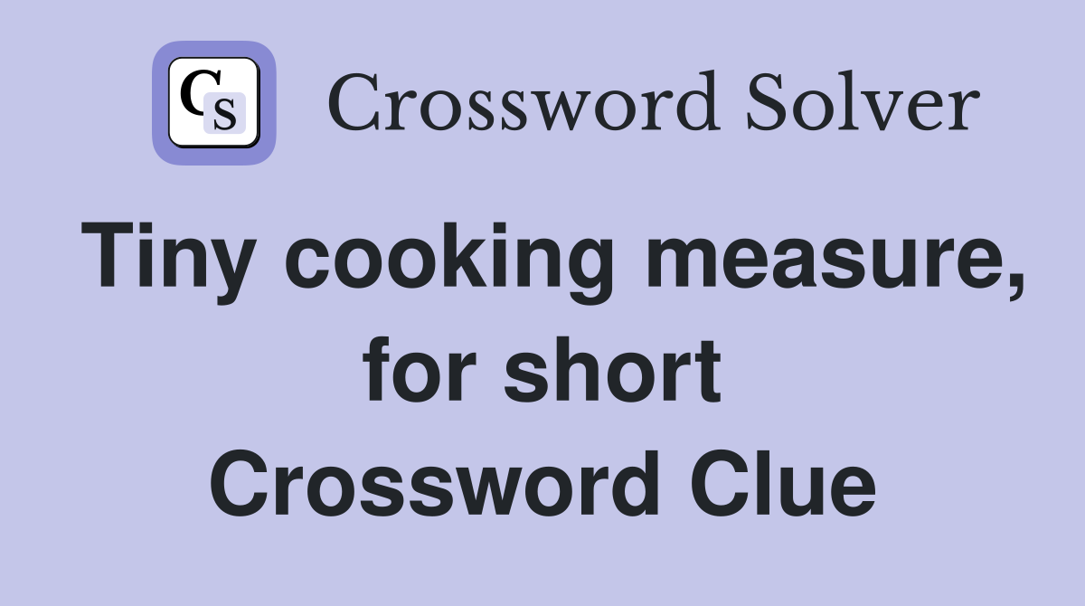 Tiny cooking measure, for short Crossword Clue